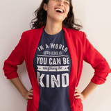 In A World Where You can Be Anything Be Kind