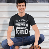 In A World Where You can Be Anything Be Kind