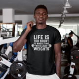 Life Is Too Short To Waste Time With Light Weights