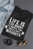 Life Is Too Short To Waste Time With Light Weights